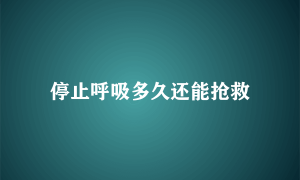 停止呼吸多久还能抢救