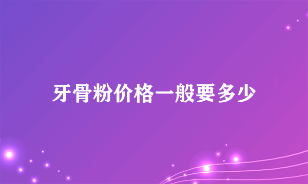 牙骨粉价格一般要多少