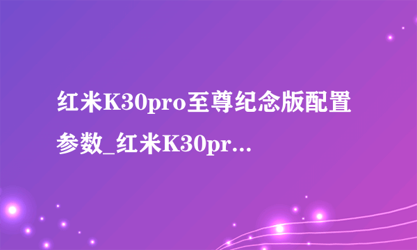 红米K30pro至尊纪念版配置参数_红米K30pro至尊纪念版详细评测