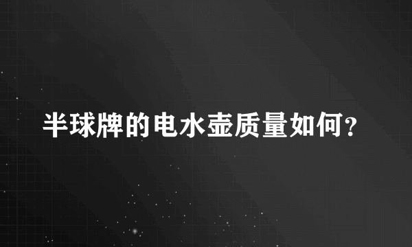 半球牌的电水壶质量如何？