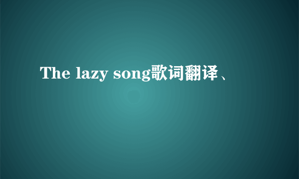 The lazy song歌词翻译、