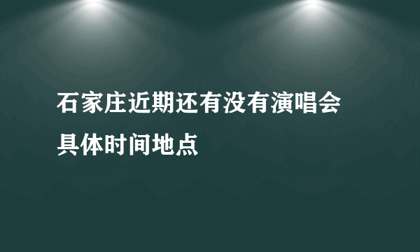 石家庄近期还有没有演唱会 具体时间地点