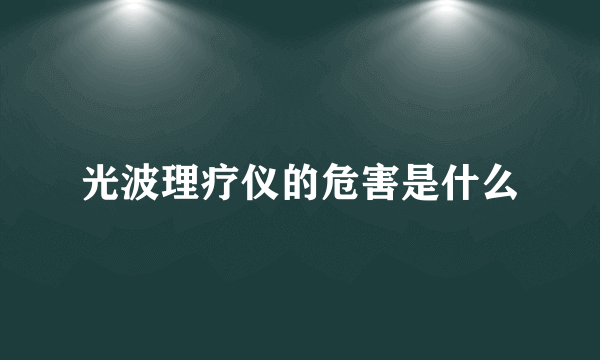 光波理疗仪的危害是什么