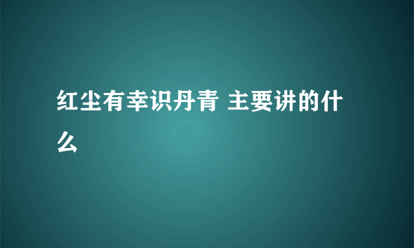 红尘有幸识丹青 主要讲的什么