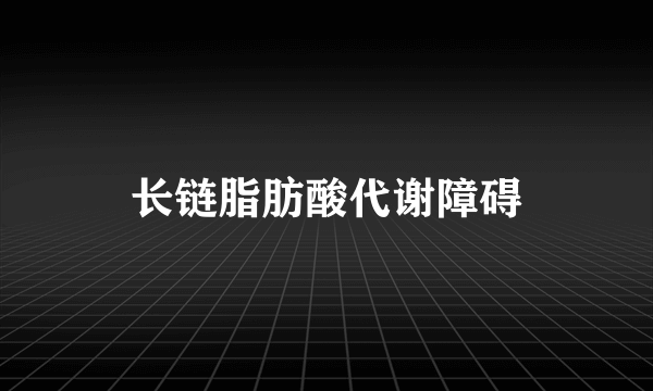 长链脂肪酸代谢障碍