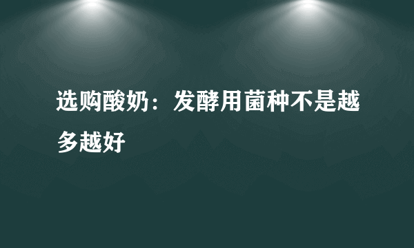 选购酸奶：发酵用菌种不是越多越好