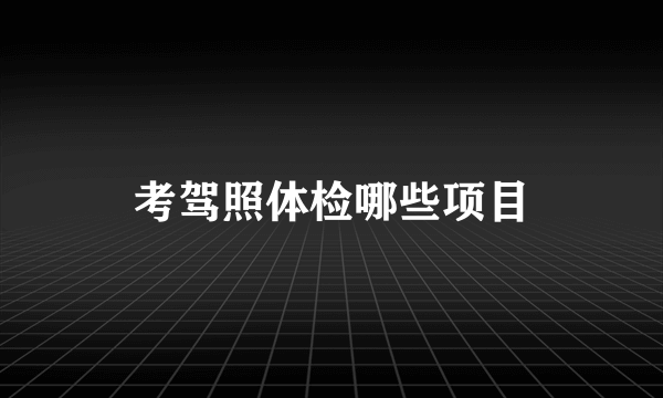 考驾照体检哪些项目