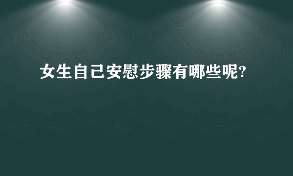 女生自己安慰步骤有哪些呢?