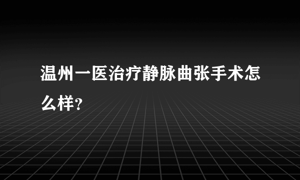 温州一医治疗静脉曲张手术怎么样？