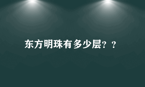 东方明珠有多少层？？