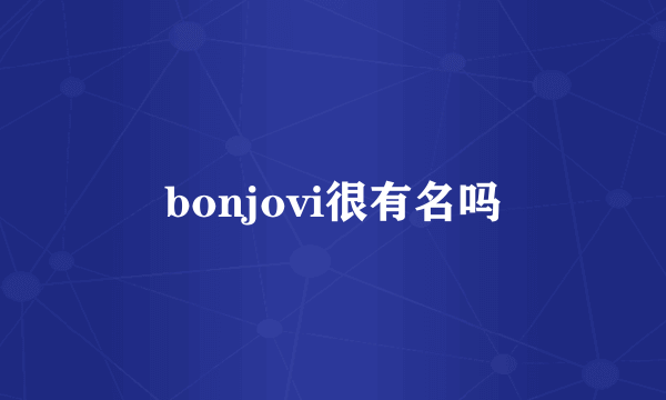 bonjovi很有名吗