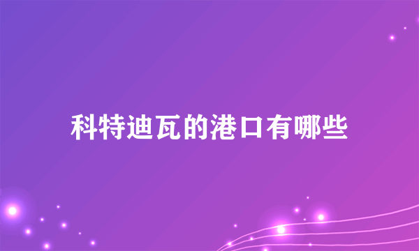 科特迪瓦的港口有哪些