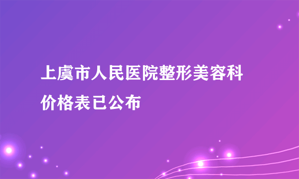 上虞市人民医院整形美容科    价格表已公布