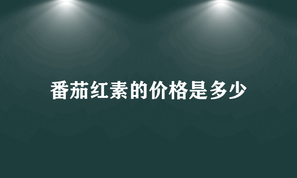 番茄红素的价格是多少