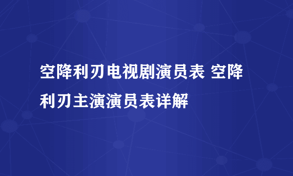 空降利刃电视剧演员表 空降利刃主演演员表详解