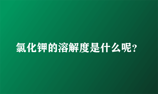 氯化钾的溶解度是什么呢？