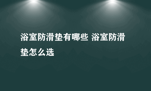 浴室防滑垫有哪些 浴室防滑垫怎么选