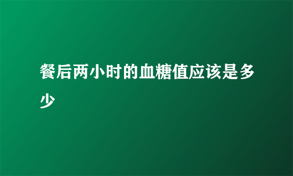 餐后两小时的血糖值应该是多少