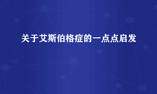 关于艾斯伯格症的一点点启发