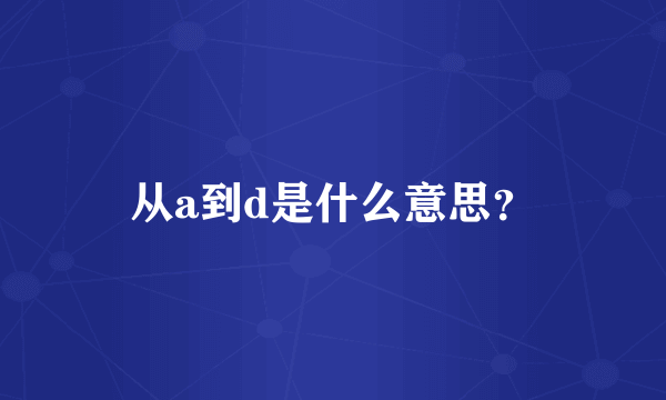 从a到d是什么意思？