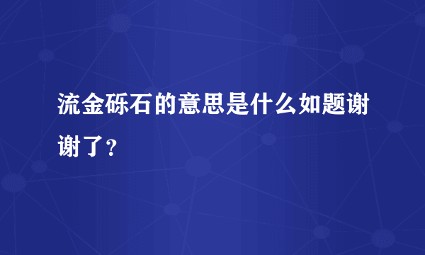 流金砾石的意思是什么如题谢谢了？