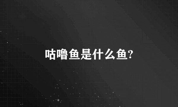 咕噜鱼是什么鱼?