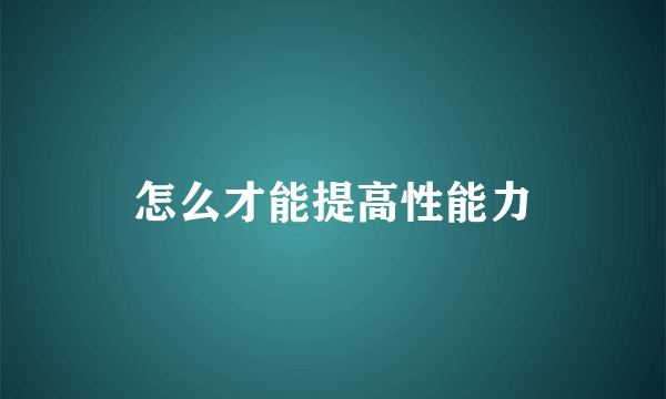 怎么才能提高性能力