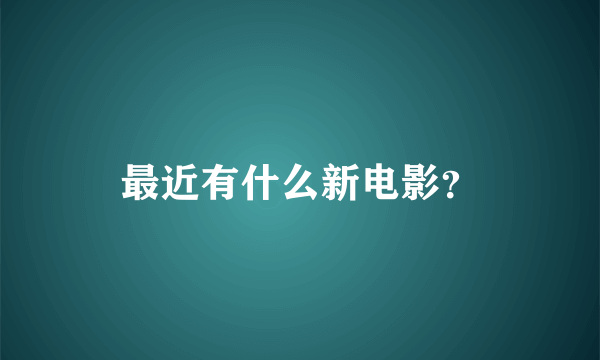 最近有什么新电影？