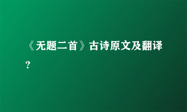 《无题二首》古诗原文及翻译？