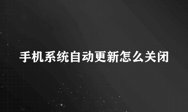 手机系统自动更新怎么关闭