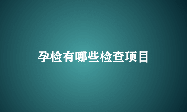 孕检有哪些检查项目