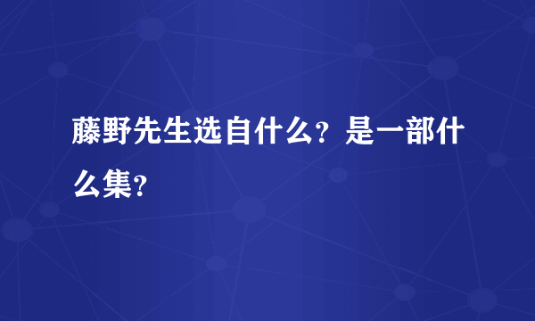 藤野先生选自什么？是一部什么集？