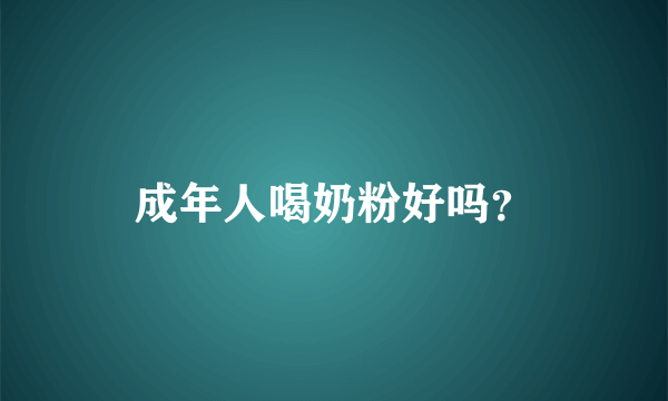 成年人喝奶粉好吗？