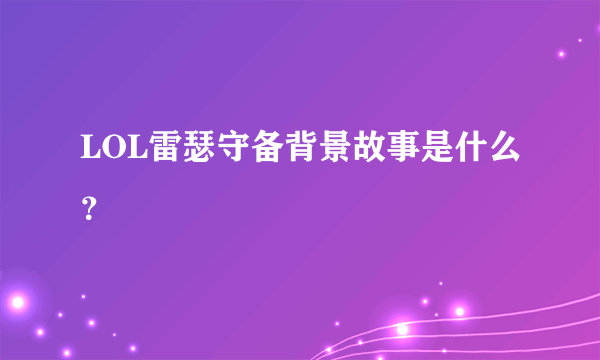 LOL雷瑟守备背景故事是什么？