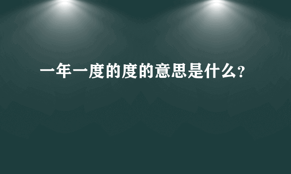 一年一度的度的意思是什么？