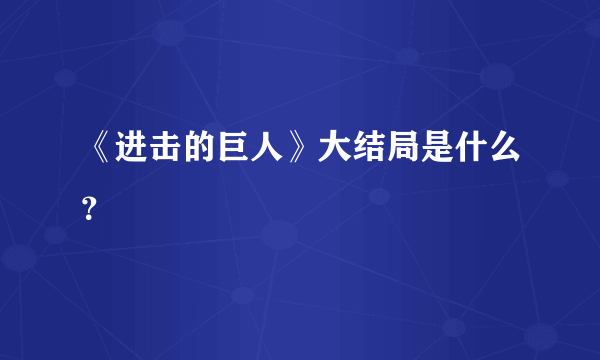 《进击的巨人》大结局是什么？