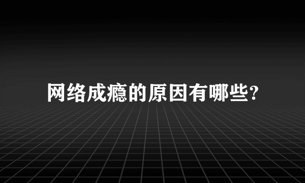 网络成瘾的原因有哪些?