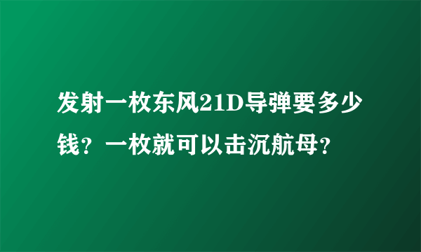 发射一枚东风21D导弹要多少钱？一枚就可以击沉航母？