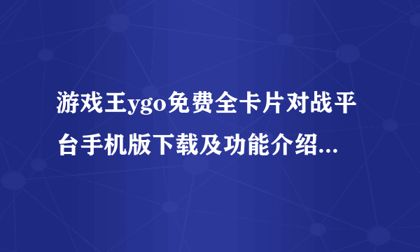 游戏王ygo免费全卡片对战平台手机版下载及功能介绍和联机教程