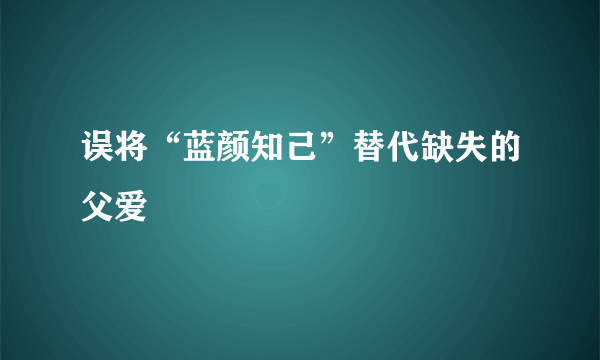 误将“蓝颜知己”替代缺失的父爱