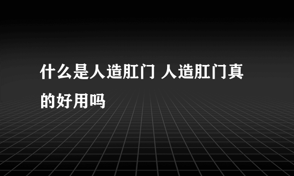 什么是人造肛门 人造肛门真的好用吗