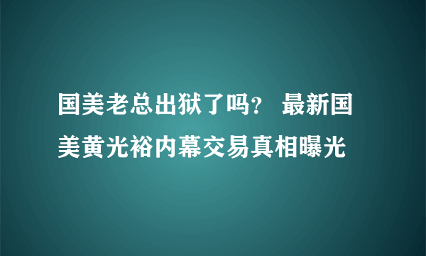 国美老总出狱了吗？ 最新国美黄光裕内幕交易真相曝光