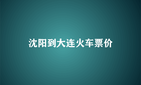 沈阳到大连火车票价