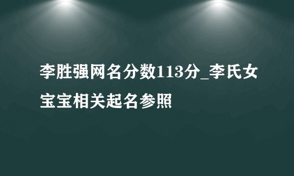 李胜强网名分数113分_李氏女宝宝相关起名参照