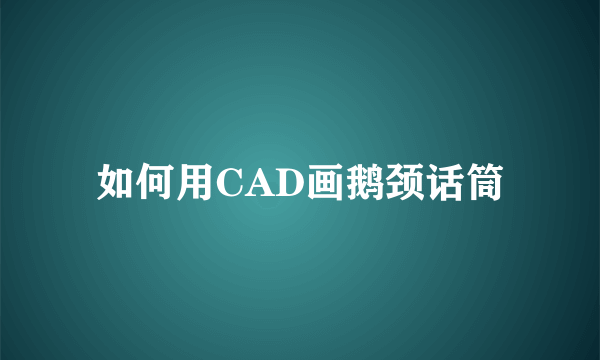 如何用CAD画鹅颈话筒