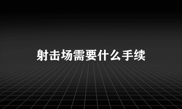 射击场需要什么手续