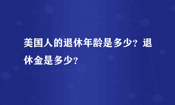 美国人的退休年龄是多少？退休金是多少？