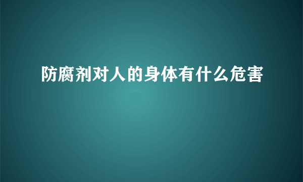 防腐剂对人的身体有什么危害