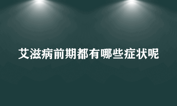 艾滋病前期都有哪些症状呢