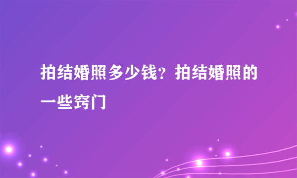 拍结婚照多少钱？拍结婚照的一些窍门